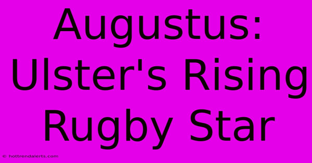 Augustus: Ulster's Rising Rugby Star