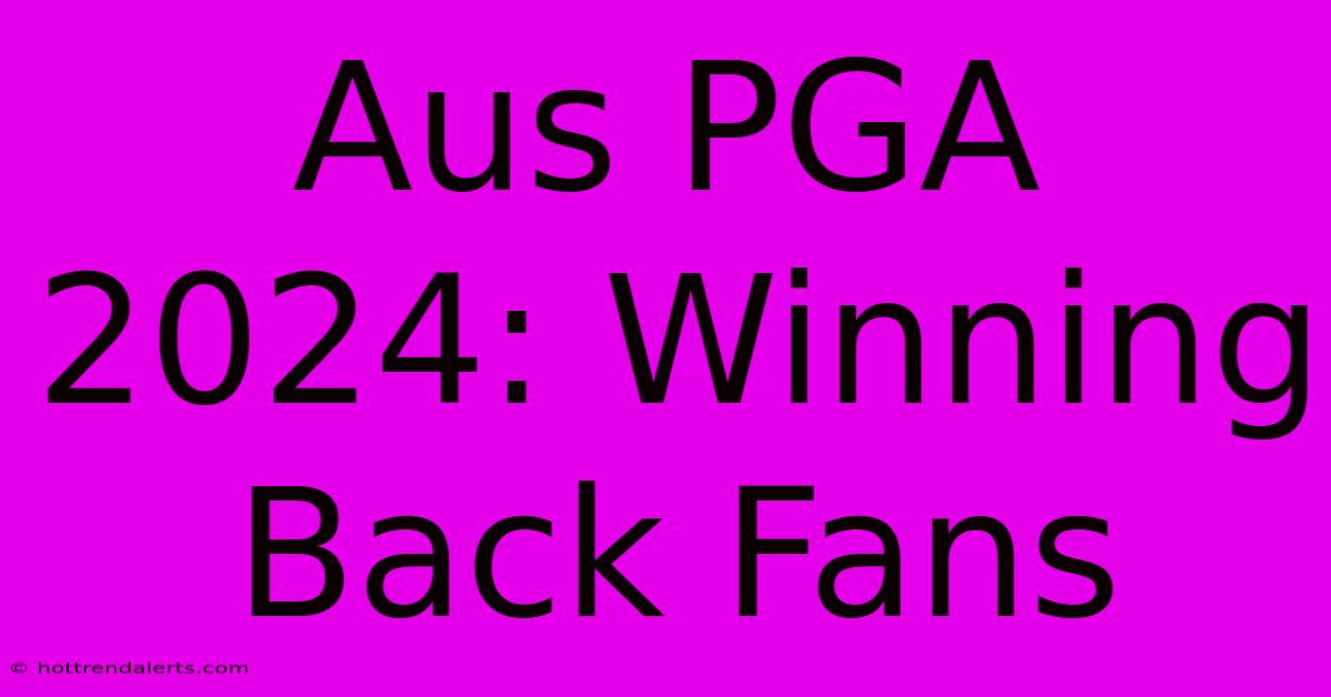 Aus PGA 2024: Winning Back Fans