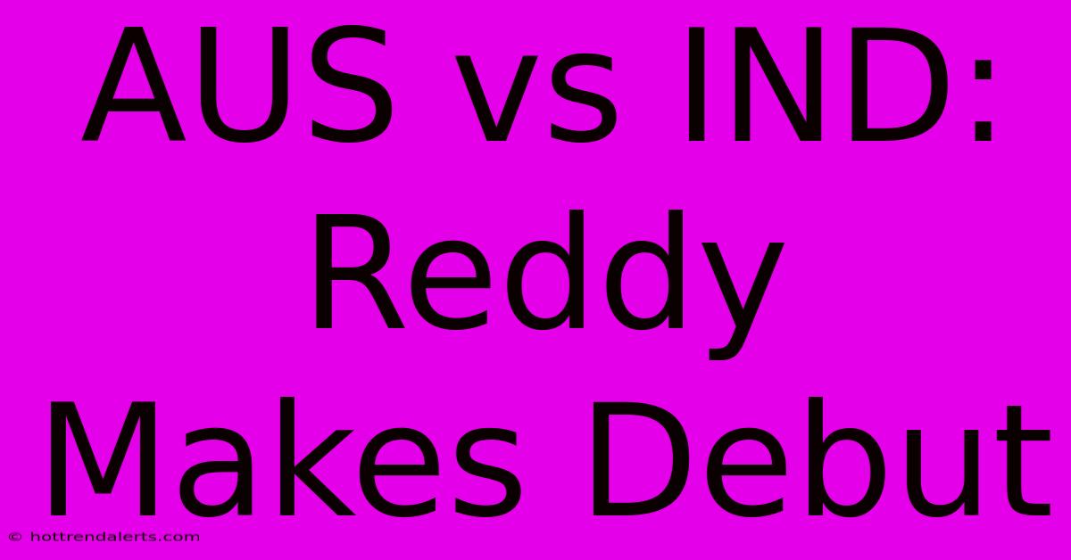 AUS Vs IND: Reddy Makes Debut