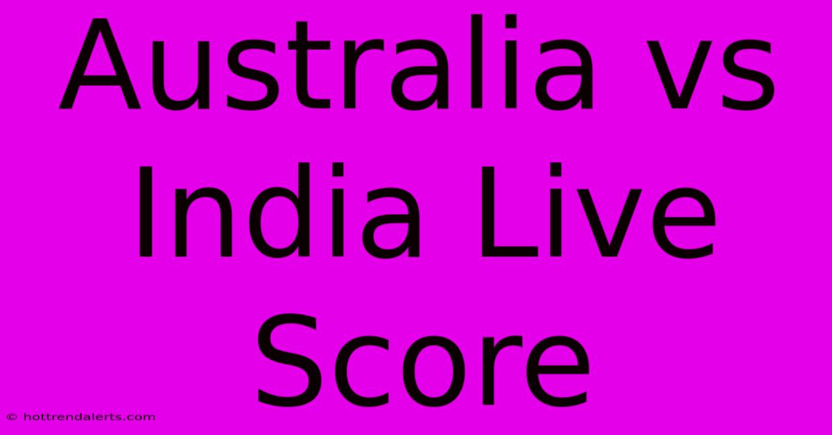 Australia Vs India Live Score