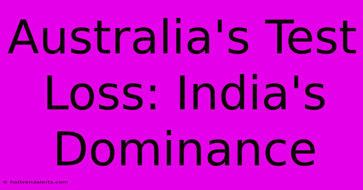 Australia's Test Loss: India's Dominance