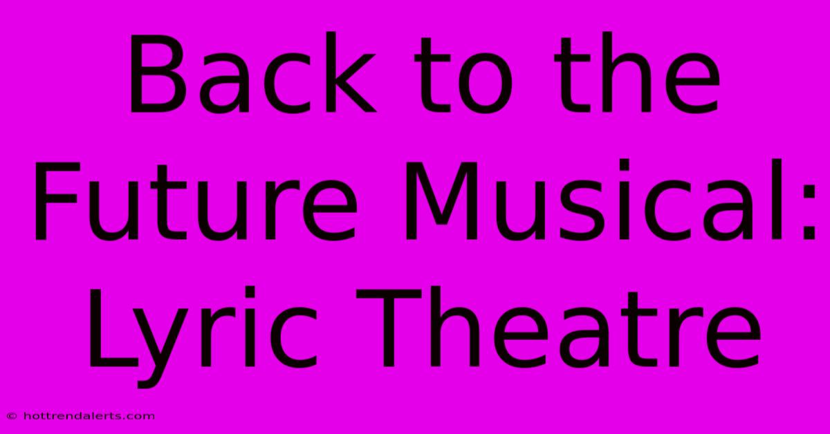 Back To The Future Musical: Lyric Theatre