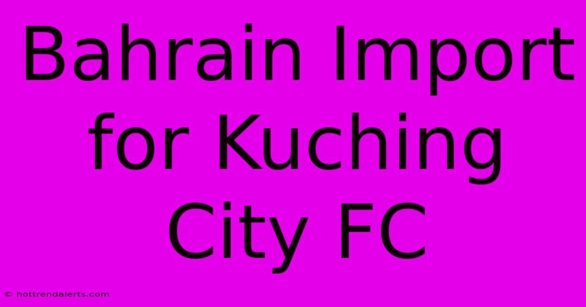 Bahrain Import For Kuching City FC