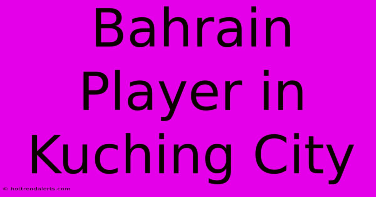 Bahrain Player In Kuching City