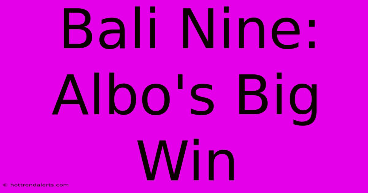 Bali Nine: Albo's Big Win