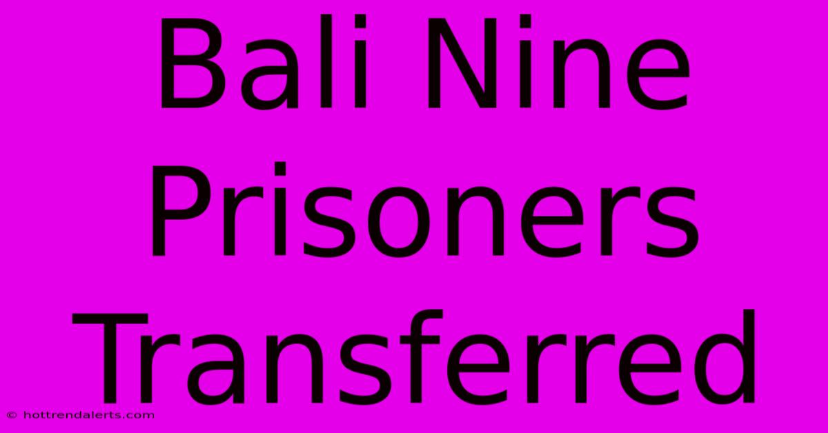 Bali Nine Prisoners Transferred