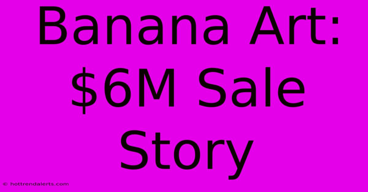 Banana Art: $6M Sale Story