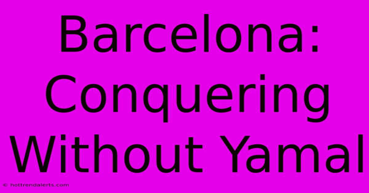 Barcelona: Conquering Without Yamal