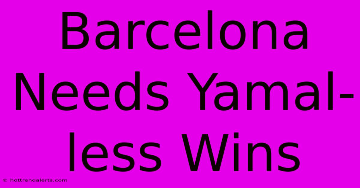 Barcelona Needs Yamal-less Wins