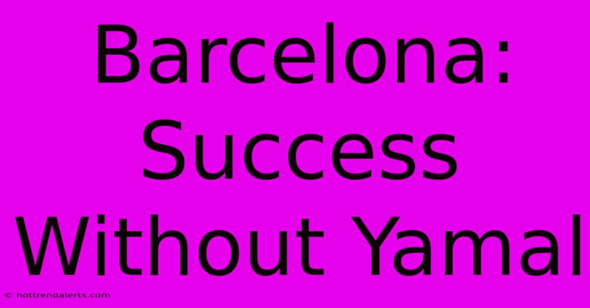 Barcelona: Success Without Yamal