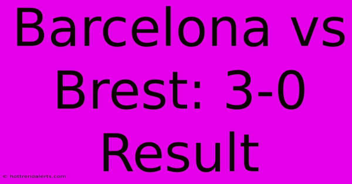 Barcelona Vs Brest: 3-0 Result