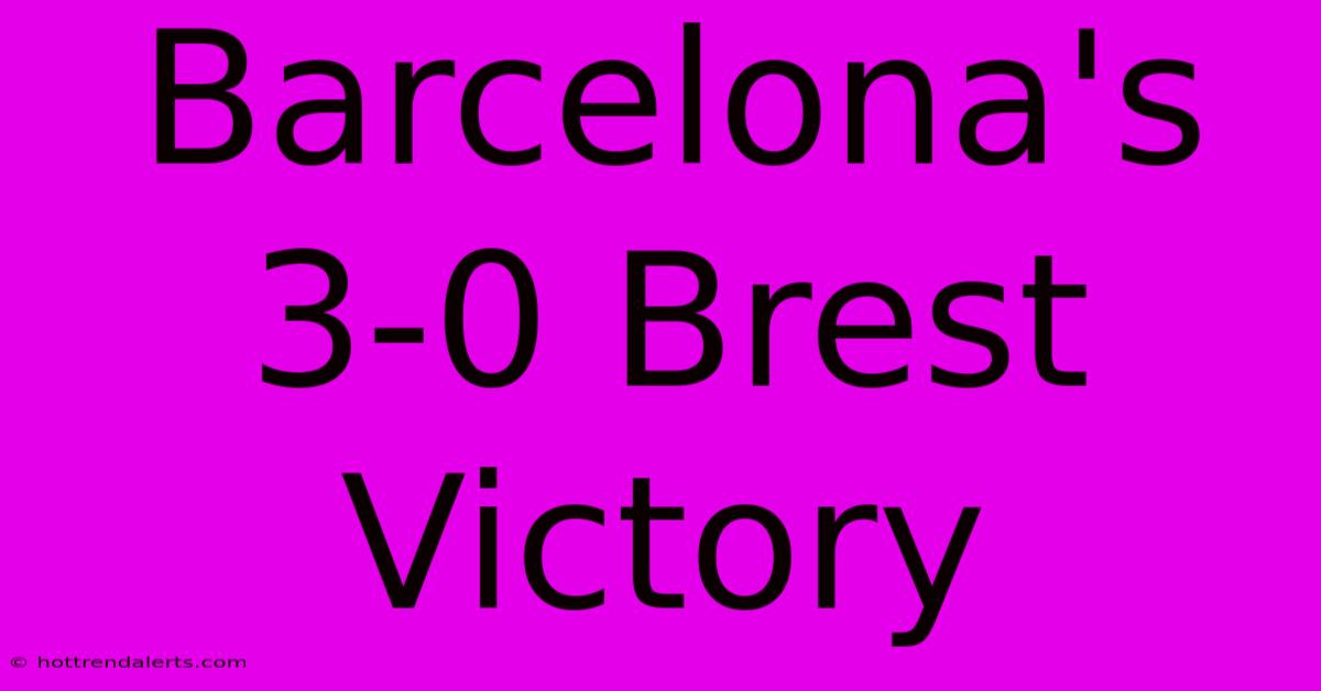 Barcelona's 3-0 Brest Victory