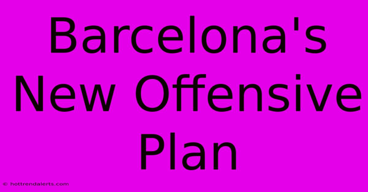 Barcelona's New Offensive Plan