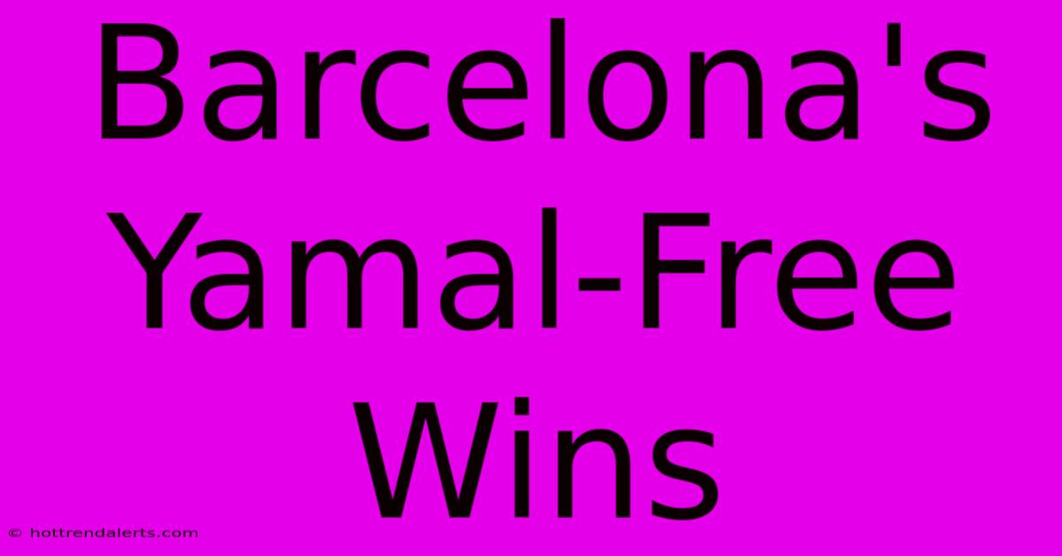 Barcelona's Yamal-Free Wins