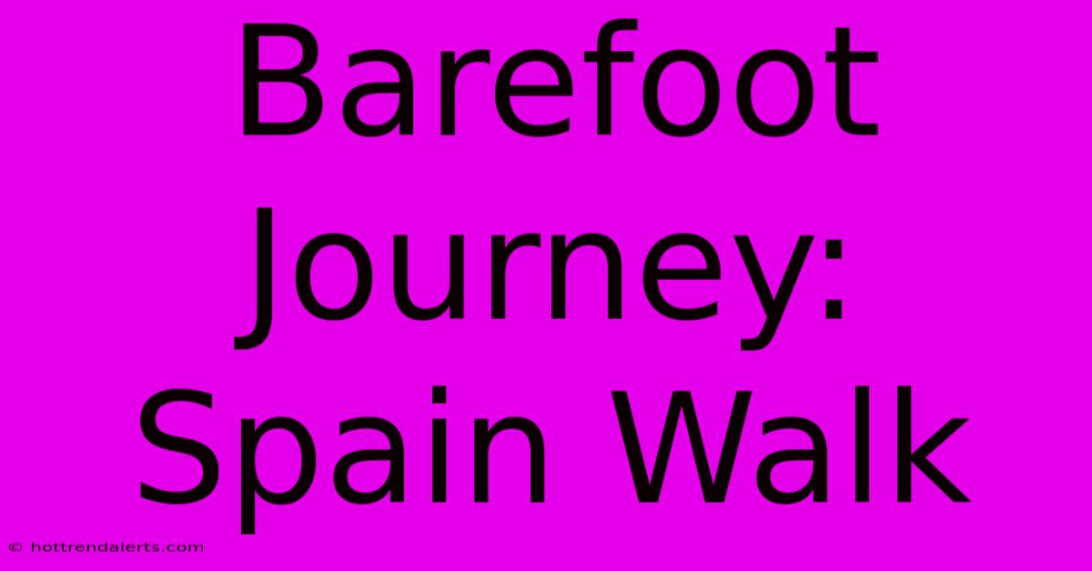 Barefoot Journey: Spain Walk