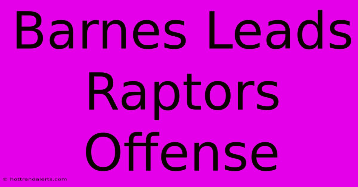 Barnes Leads Raptors Offense