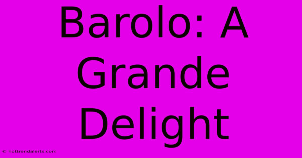 Barolo: A Grande Delight