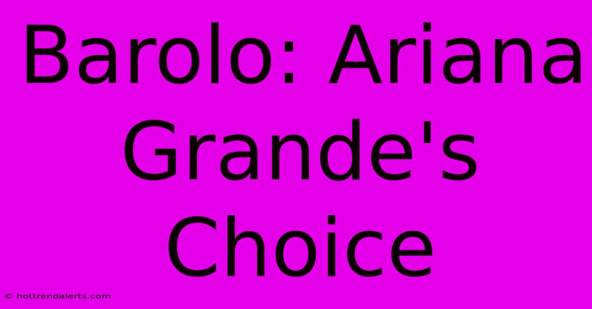 Barolo: Ariana Grande's Choice