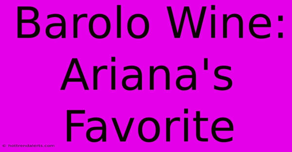 Barolo Wine: Ariana's Favorite