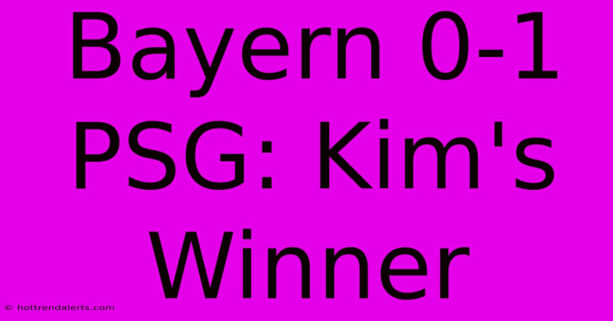 Bayern 0-1 PSG: Kim's Winner