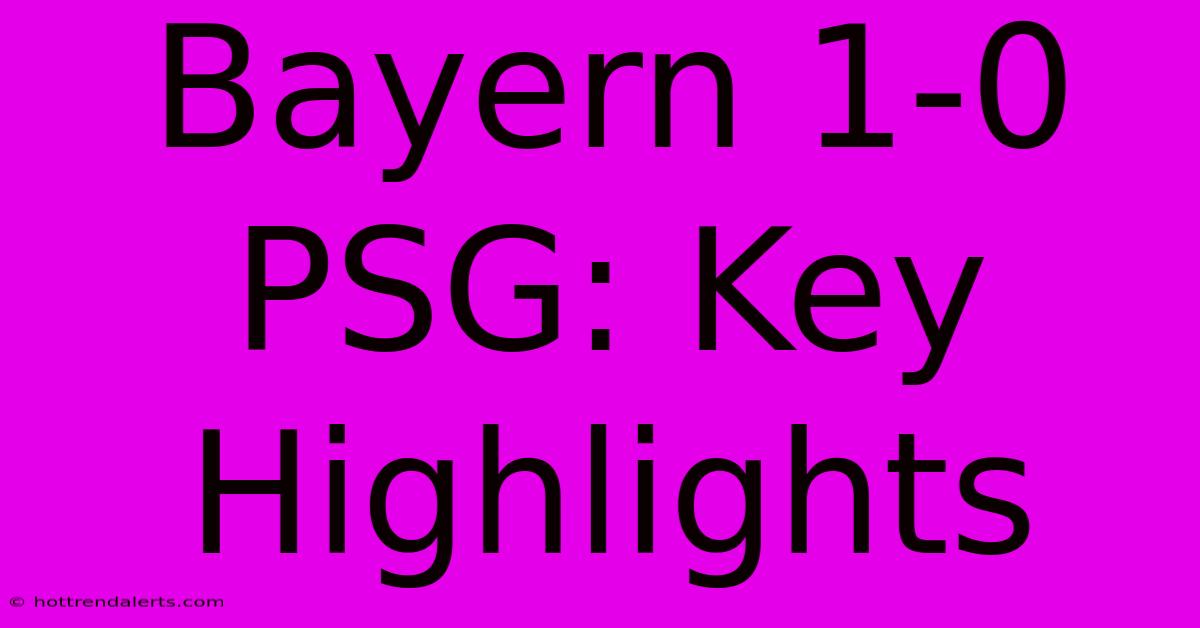 Bayern 1-0 PSG: Key Highlights