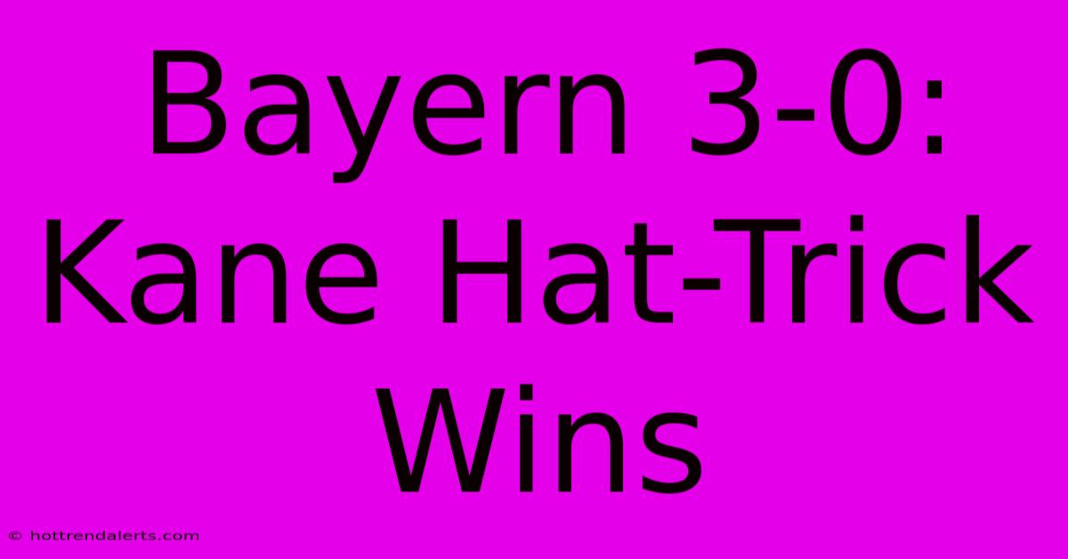 Bayern 3-0: Kane Hat-Trick Wins