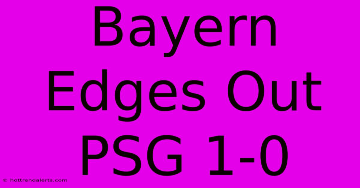 Bayern Edges Out PSG 1-0