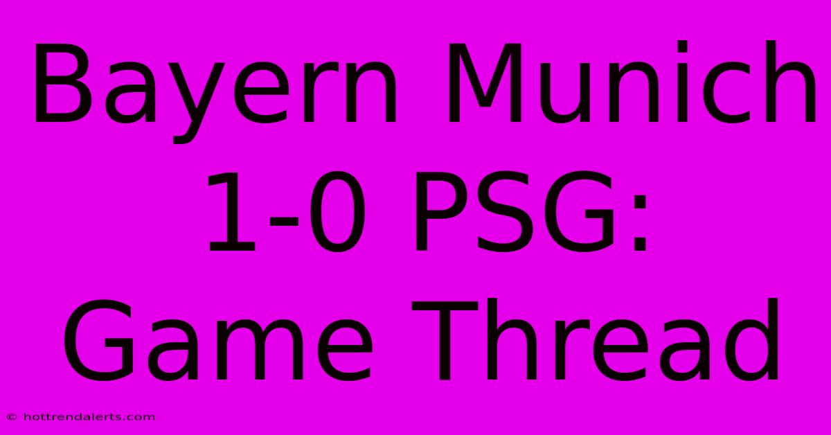 Bayern Munich 1-0 PSG: Game Thread