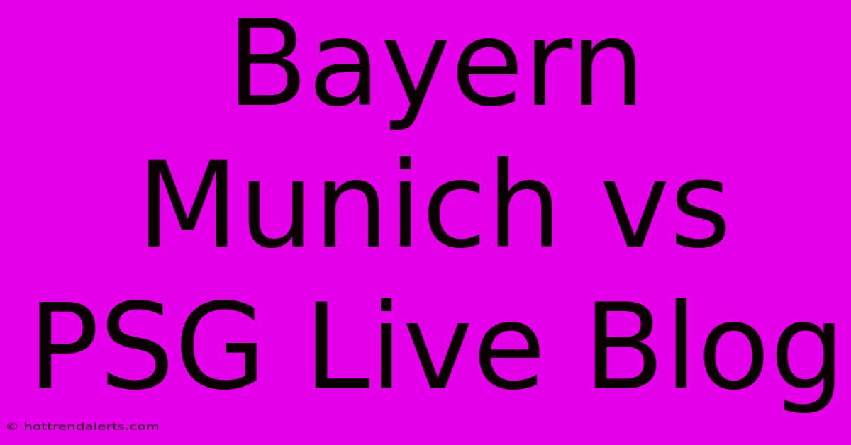 Bayern Munich Vs PSG Live Blog