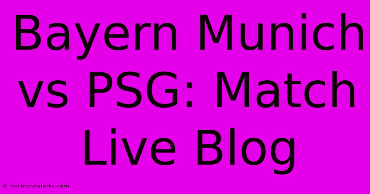 Bayern Munich Vs PSG: Match Live Blog