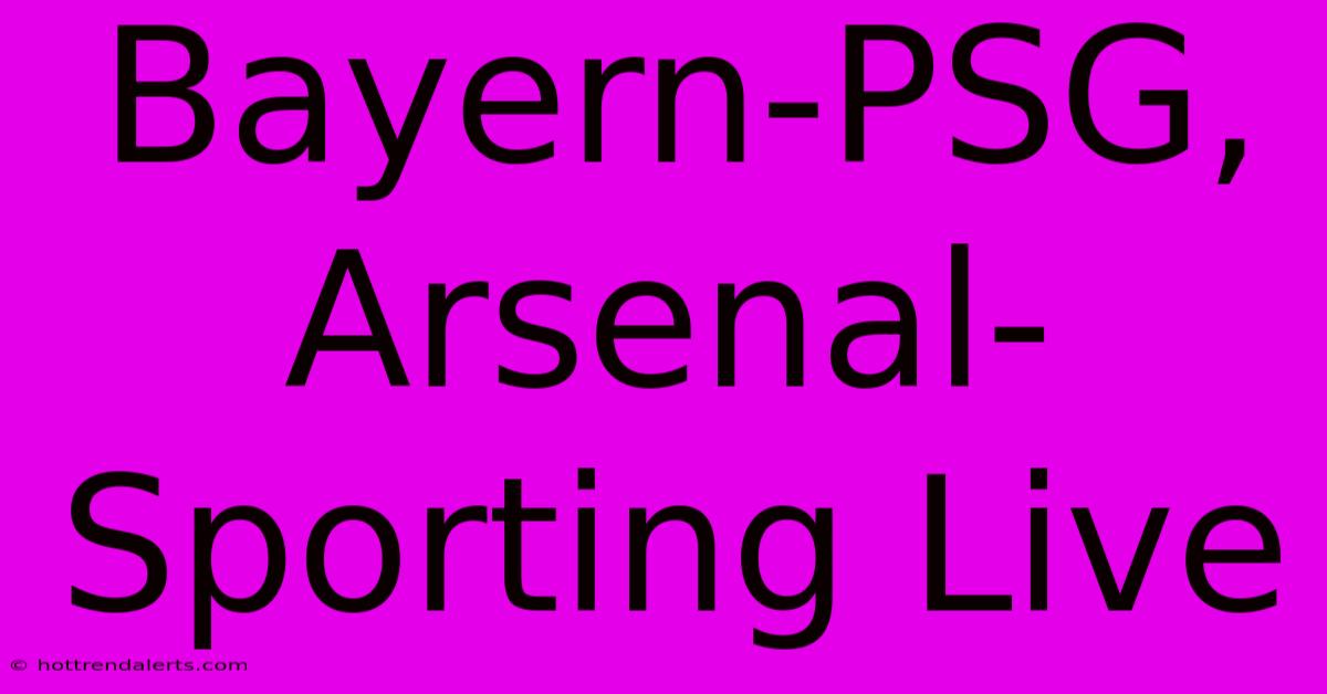 Bayern-PSG, Arsenal-Sporting Live