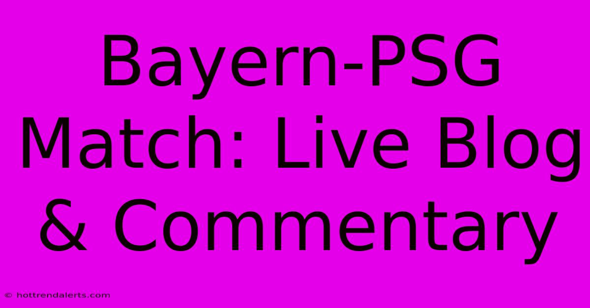 Bayern-PSG Match: Live Blog & Commentary