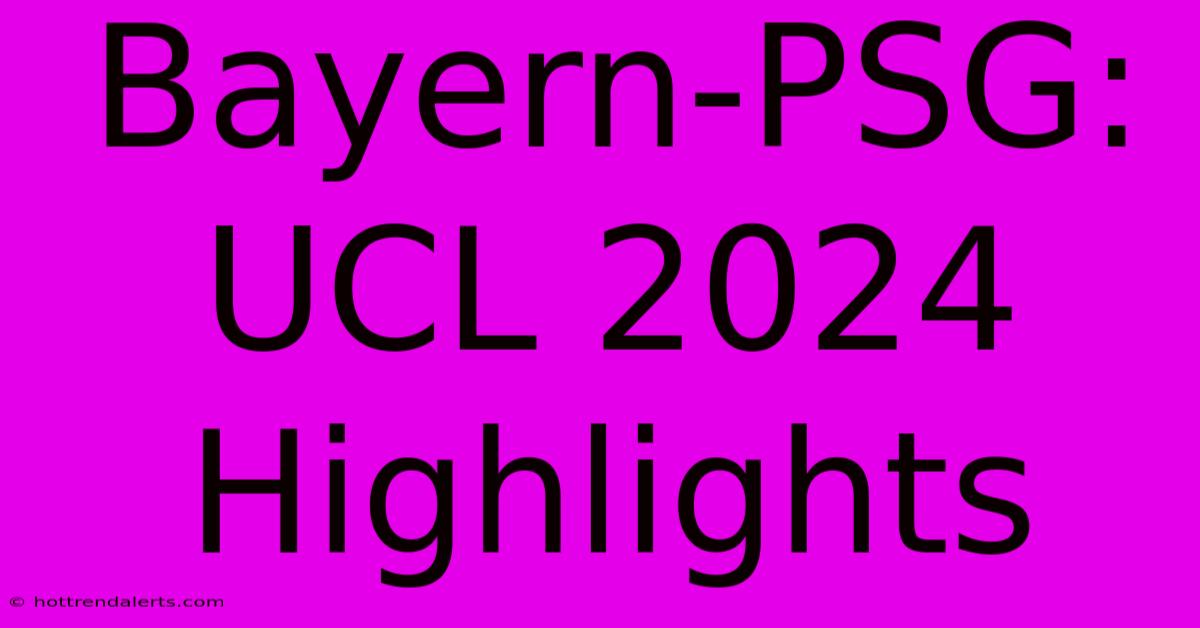 Bayern-PSG: UCL 2024 Highlights