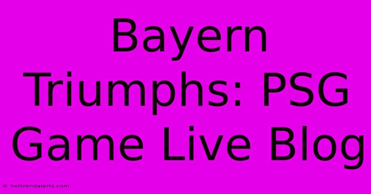 Bayern Triumphs: PSG Game Live Blog