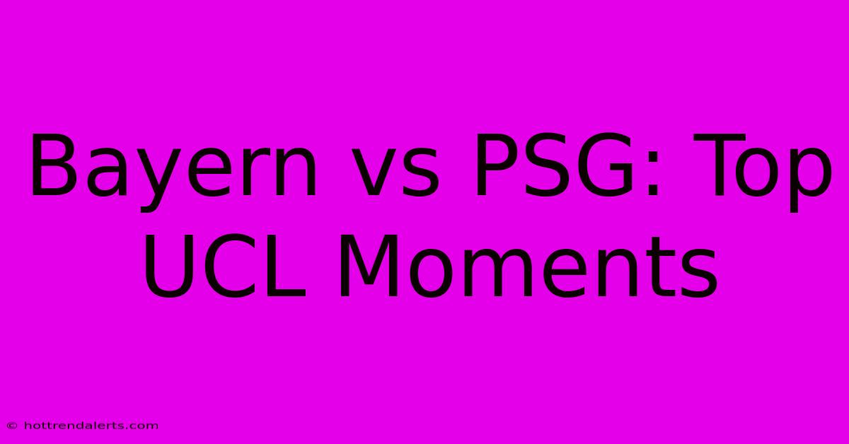 Bayern Vs PSG: Top UCL Moments