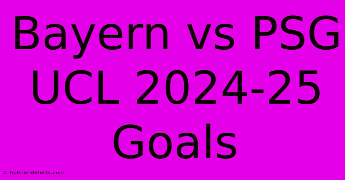 Bayern Vs PSG UCL 2024-25 Goals