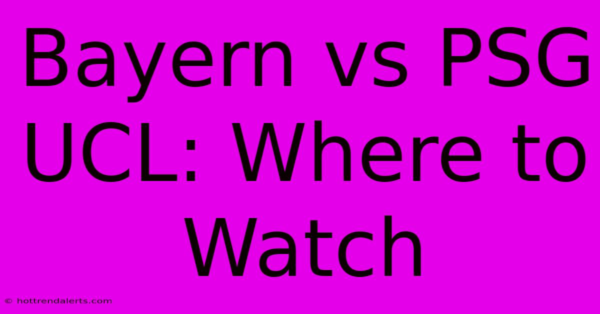 Bayern Vs PSG UCL: Where To Watch