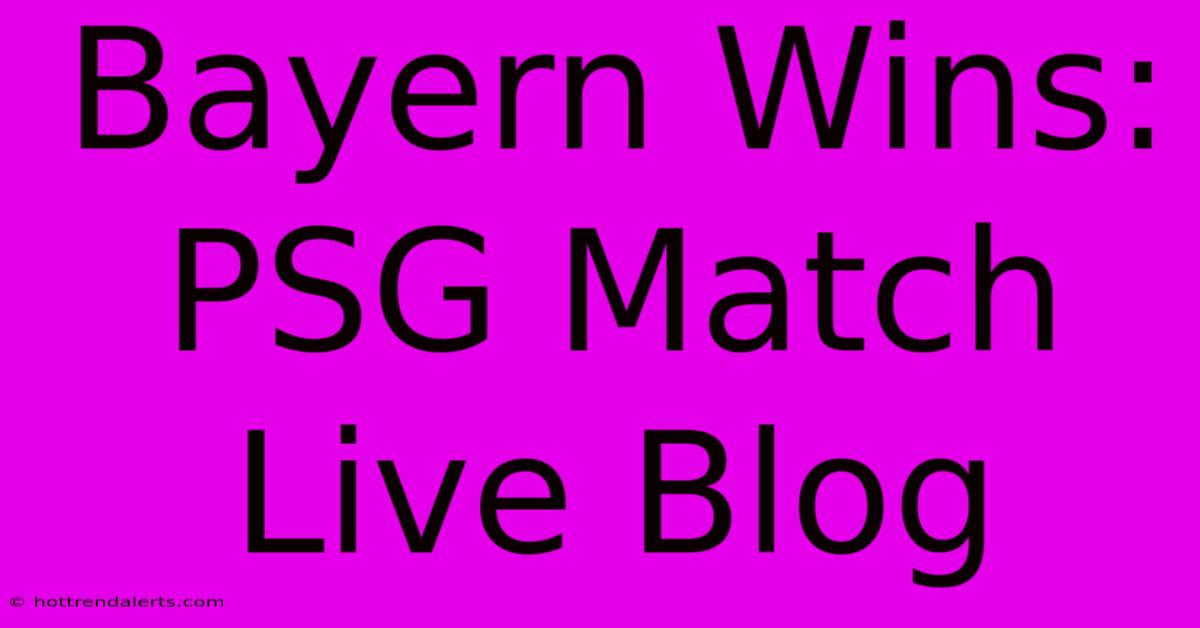 Bayern Wins: PSG Match Live Blog