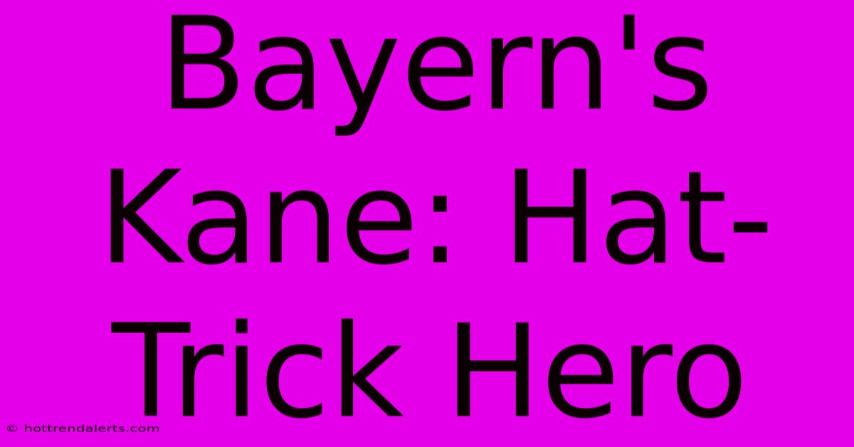 Bayern's Kane: Hat-Trick Hero