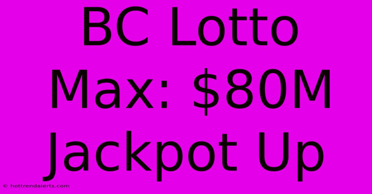 BC Lotto Max: $80M Jackpot Up