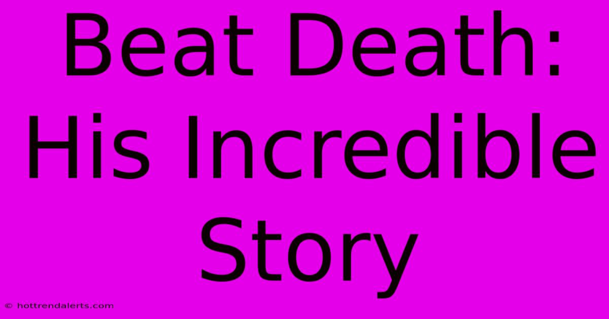 Beat Death: His Incredible Story