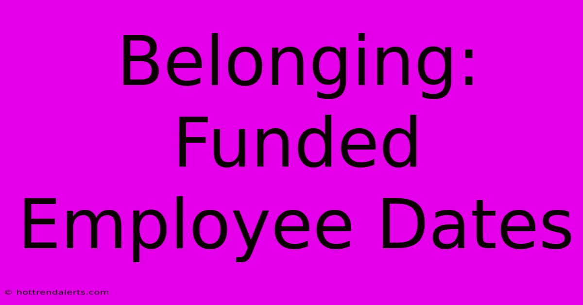 Belonging: Funded Employee Dates