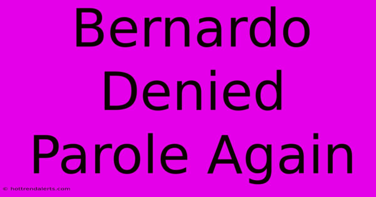 Bernardo Denied Parole Again