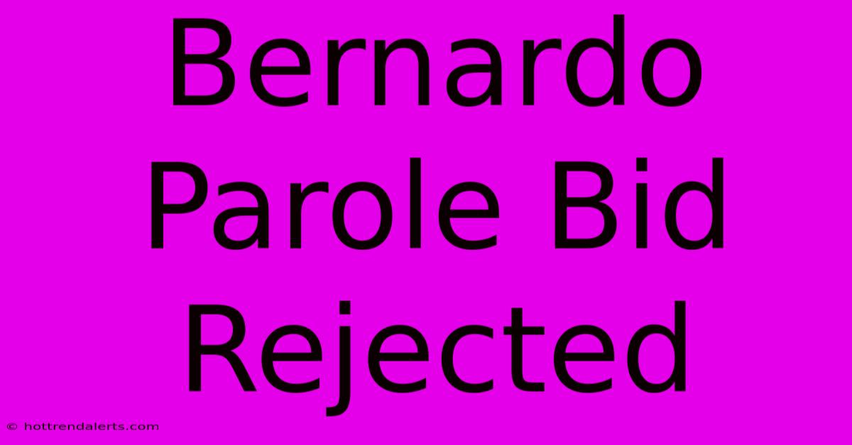 Bernardo Parole Bid Rejected