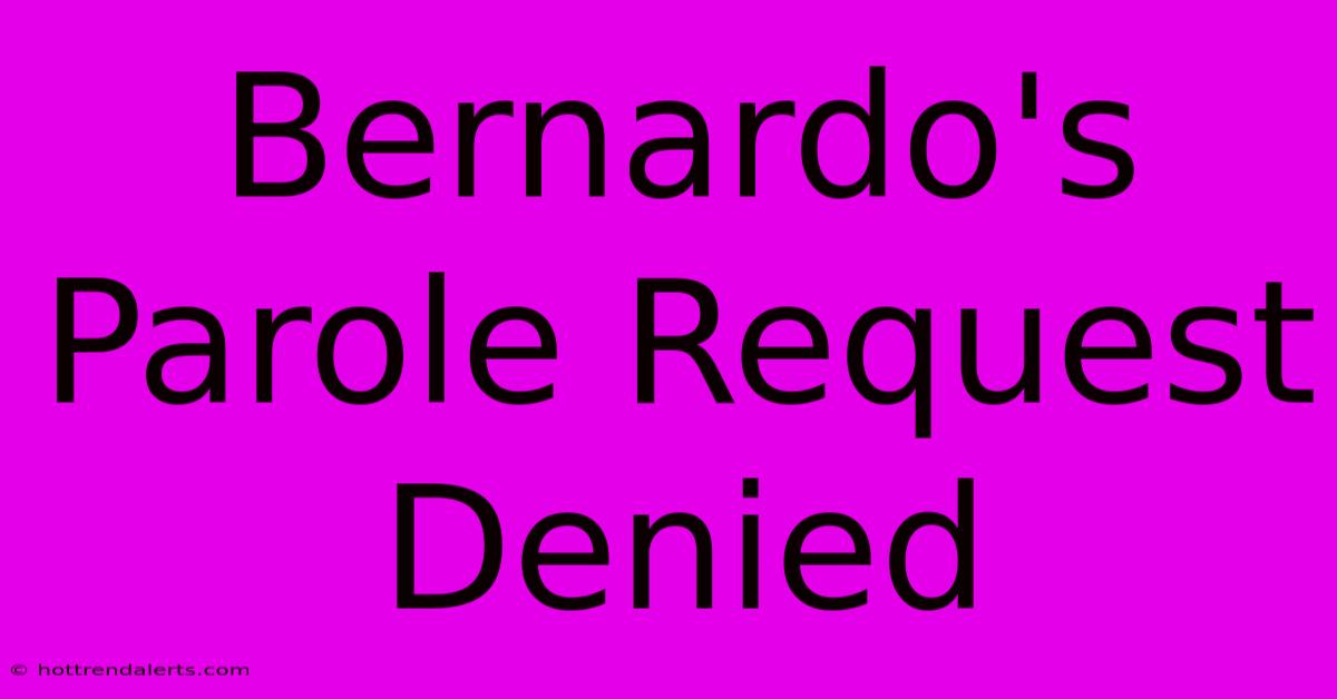 Bernardo's Parole Request Denied