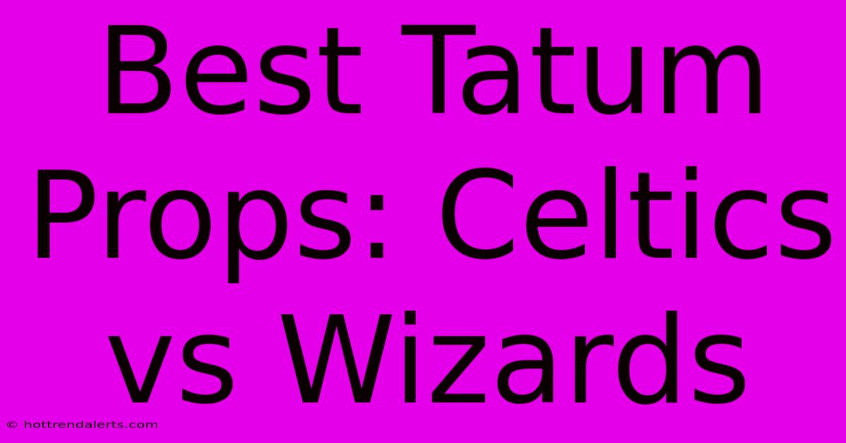 Best Tatum Props: Celtics Vs Wizards