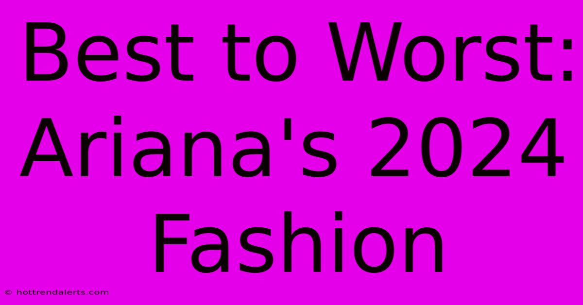 Best To Worst: Ariana's 2024 Fashion