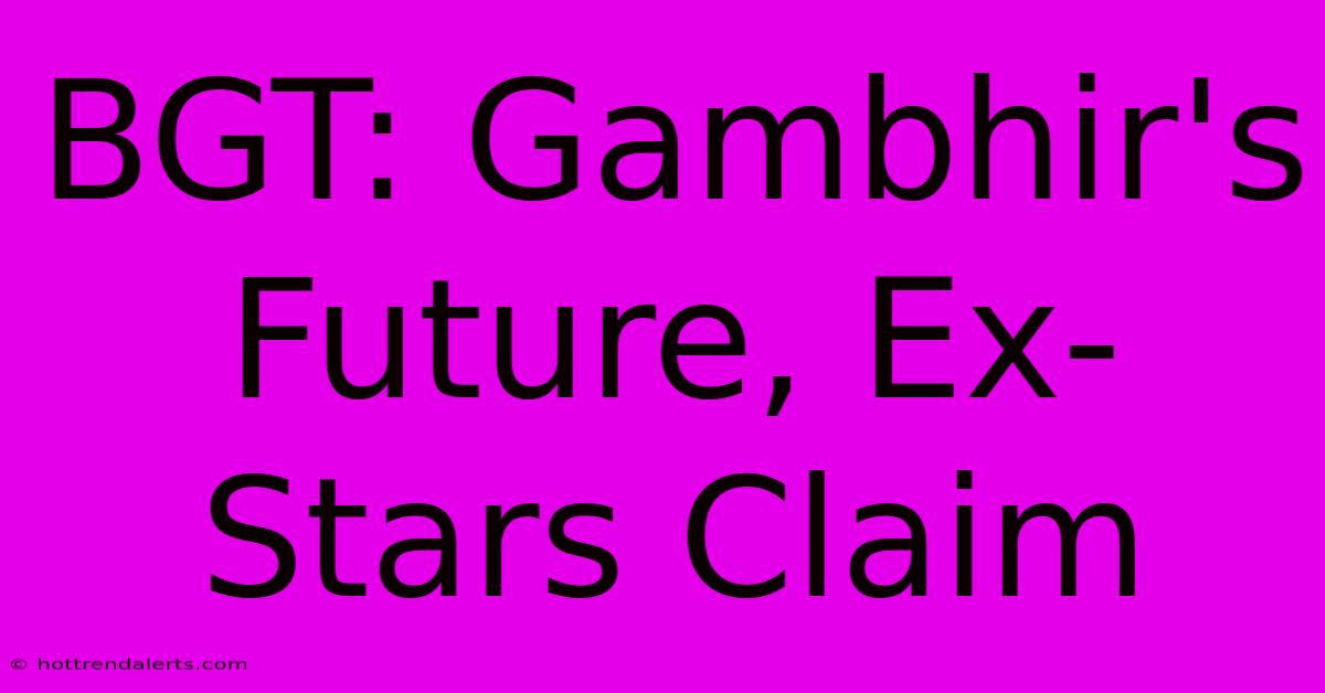 BGT: Gambhir's Future, Ex-Stars Claim