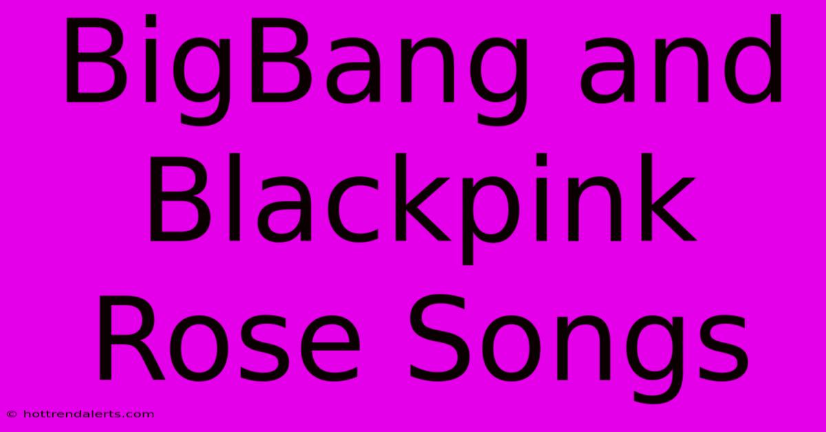 BigBang And Blackpink Rose Songs