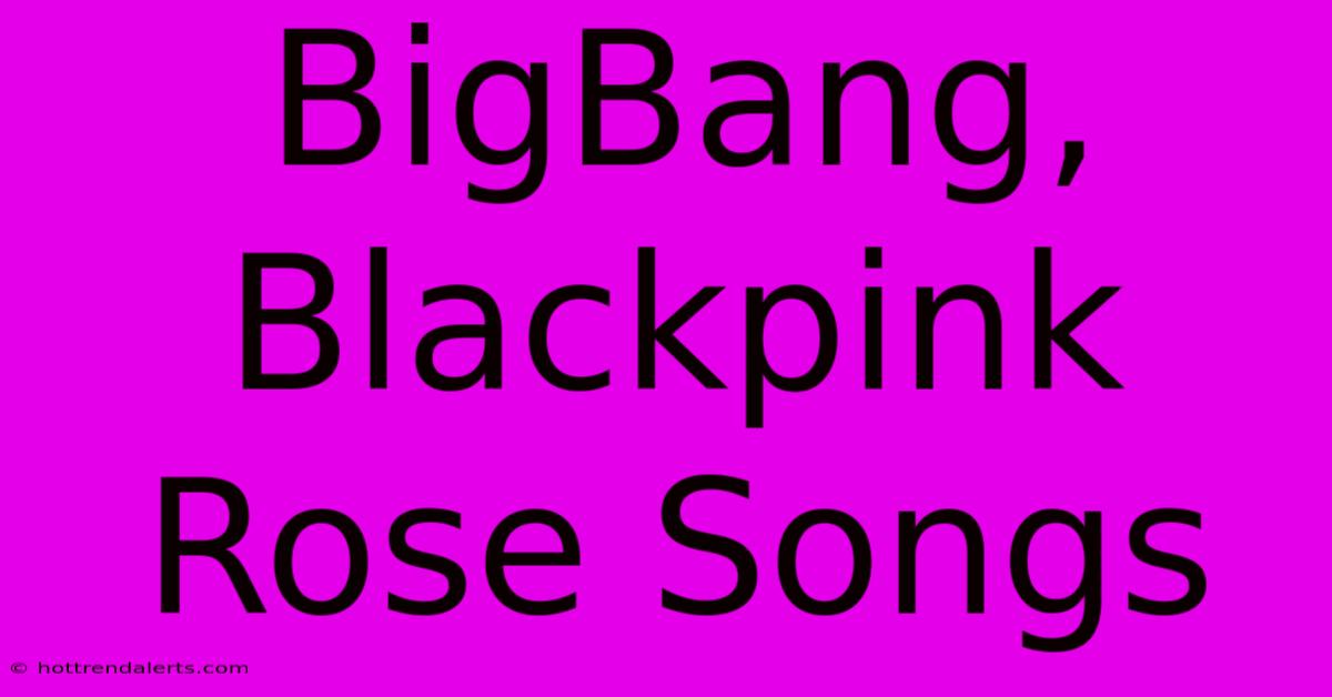 BigBang, Blackpink Rose Songs